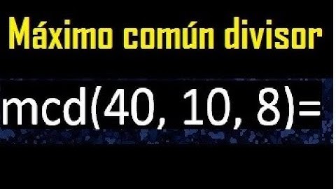 mcd de 40 , 10 y 8 . Maximo comun divisor de 3 numeros , ejemplo