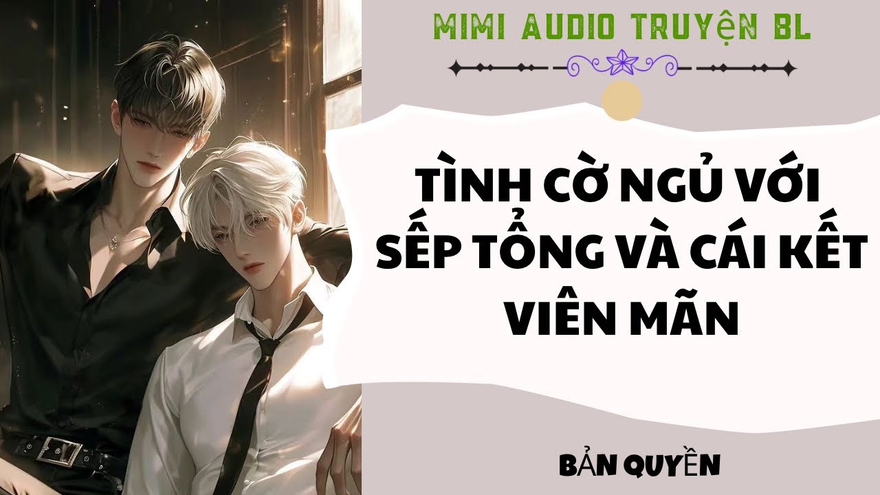 [ Audio Truyện BL ] Tình Cờ Ngủ Với Sếp Tổng Và Cái Kết - Truyện Đam Mỹ