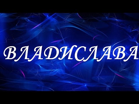 Значение имени Владислава. Женские имена и их значения