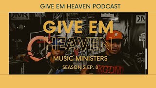 Give Em' Heaven Podcast - Music Ministers | Season 2 Ep. 8