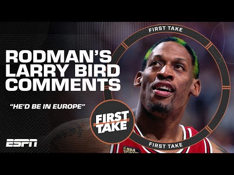 He'd be in Europe': Dennis Rodman assesses Larry Bird's game for today's NBA