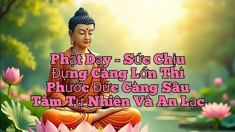 Phật Dạy- Sức Chịu Đựng Càng Lớn Thì Phước Đức Càng Sâu Tâm Tự Nhiên Và An Lạc | Phật Pháp Diệu Tâm