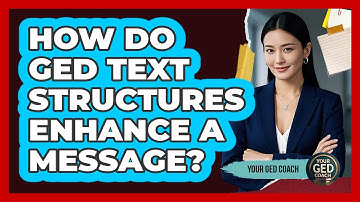 How Do GED Text Structures Enhance A Message? - Your GED Coach