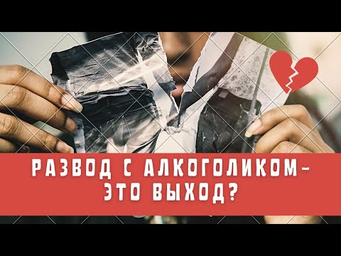 Развод с алкоголиком -  это выход?