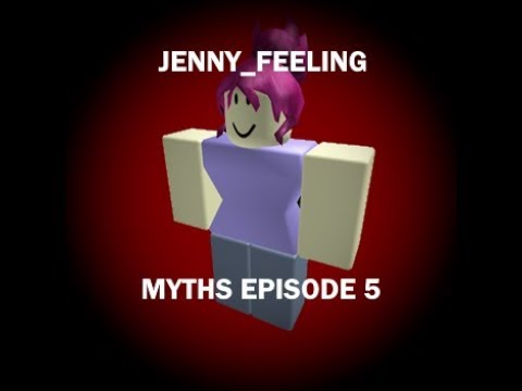 Jenny Feelings Roblox Myths Episode 5 Youtube - five roblox myths