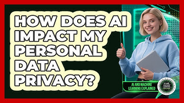 How Does AI Impact My Personal Data Privacy? - AI and Machine Learning Explained