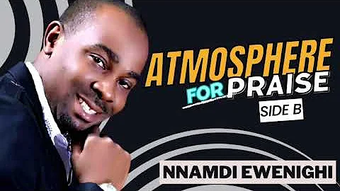 Atmosphere For Praise (Side B) — Nnamdi Ewenighi |Latest Nigerian Gospel Music 2023