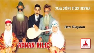 Adnan Kılıç - Ben Olaydım