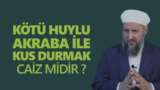 Kötü Huylu Bir Akraba İle Küs Durmak Caiz midir ? | İsmail Hünerlice Hoca