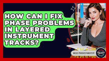 How Can I Fix Phase Problems In Layered Instrument Tracks? - Music Producer Mastery