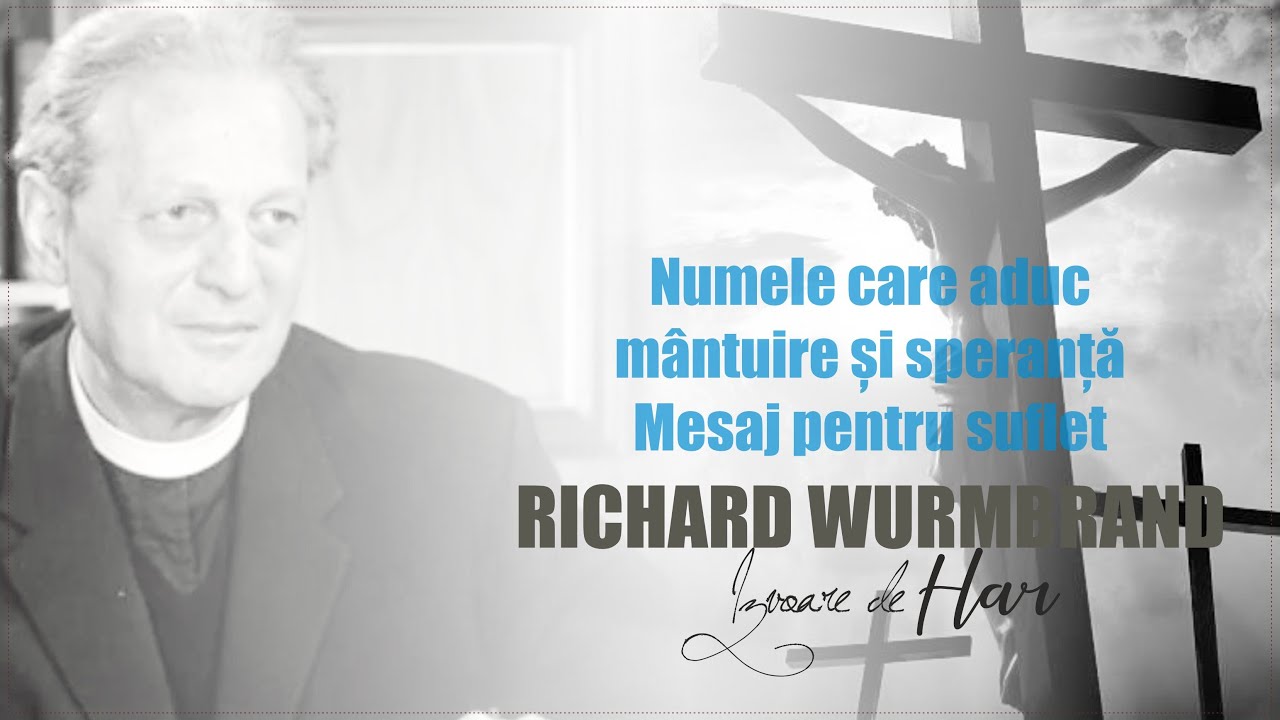 Richard Wurmbrand - Numele care aduc mântuire și speranță.  Mesaj pentru suflet