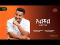 Henok Tigabu Alchil ሄኖአጥጋቡ አልበል Henok Tigabu Alchil ሄኖአጥጋቡ አልበል