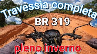 BR 319 EM PLENO INVERNO AMAZÔNICO ⛈️🇧🇷|| travessia completa || vídeo extra