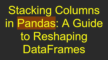 Stacking Columns in Pandas: A Guide to Reshaping DataFrames