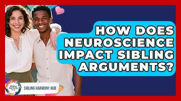 How Does Neuroscience Impact Sibling Arguments? - Sibling Harmony Hub