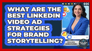 What Are The Best LinkedIn Video Ad Strategies For Brand Storytelling?