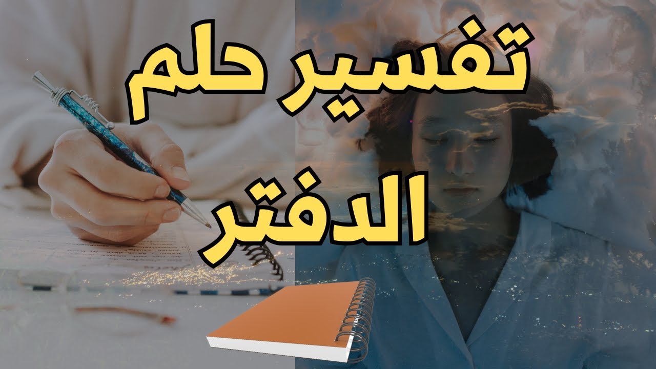 تفسير حلم الدفتر في المنام ودلالاته الكاملة !! تفسير حلم الدفتر للعزباء و المتزوجة - رؤية الدفتر .