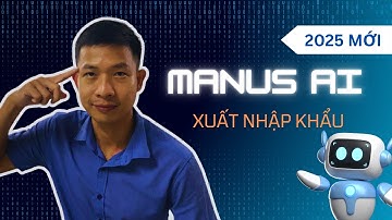 Manus AI trong xuất nhập khẩu (Part 1): Trải nghiệm AI Agent mới cho người mới bắt đầu | 2025