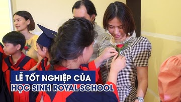 Những khoảnh khắc xúc động tại lễ tốt nghiệp của học sinh Royal School