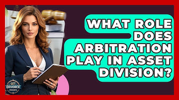 What Role Does Arbitration Play In Asset Division? - Get Divorce Answers