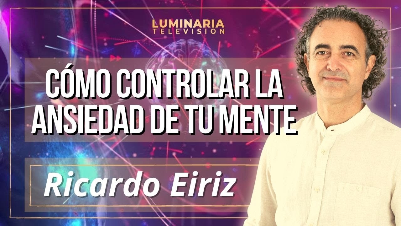 CÓMO CONTROLAR LA ANSIEDAD DE TU MENTE con Ricardo Eiriz - YouTube