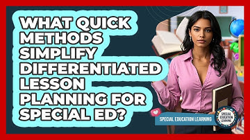 What Quick Methods Simplify Differentiated Lesson Planning For Special Ed?