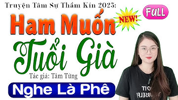 Radio Tâm Sự Thầm Kín Full - HAM MUỐN TUỔI GIÀ - Đọc Truyện Đêm Khuya Hay Nhất #mcthuhue