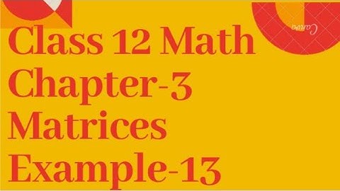 Class 12 Math Chapter 3 Matrix Example 13