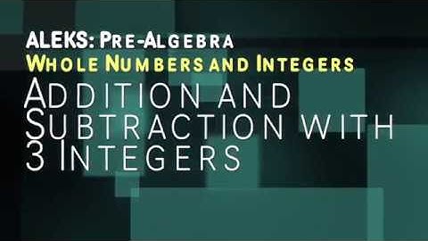 ALEKS: Pre Algebra - Whole Numbers and Integers: Addition and Subtraction with 3 Integers