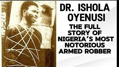 DR. ISHOLA OYENUSI : THE  FULL STORY OF NIGERIA’S MOST NOTORIOUS ARMED ROBBER