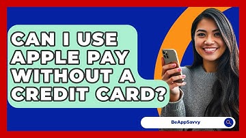 Can I Use Apple Pay Without A Credit Card? - Be App Savvy