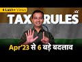 6 Big Tax Rules applicable from 1 Apr 2023!