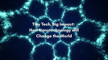 Tiny Tech, Big Impact: How Nanotechnology Will Change the World