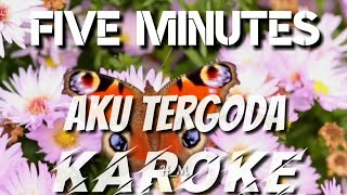 KAROKE | FIVE MINUTES - AKU TERGODA