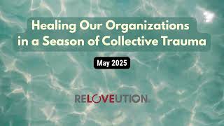 Healing Our Organizations in a Season of Collective Trauma - Reloveution Narrated Newsletter May '25