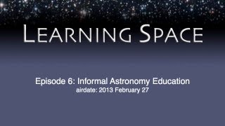 Learning Space Ep. 06: Informal Astronomy Education