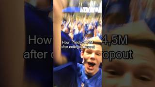 How I Made $4,5M After College Dropout