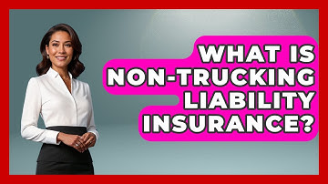 What Is Non-trucking Liability Insurance? - Auto Coverage Explained