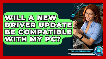 Will A New Driver Update Be Compatible With My PC? - Your Computer Companion
