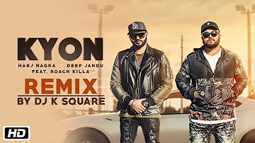 Kyon | Remix | DJ K Square | Feat. Roach Killa | Harj Nagra | Deep Jandu