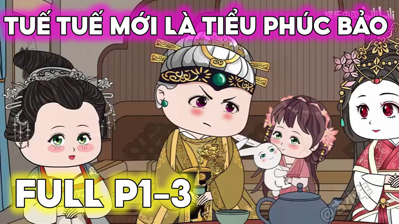 FULL P1-3: TUẾ TUẾ MỚI LÀ PHÚC BẢO| NHÀ BÉO RÌ VIU| Hoạt hình Trung Quốc Vietsub, em bé may mắn