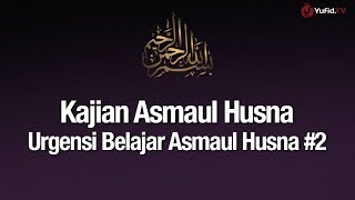 Ngaji Asmaul Husna #3: Urgensi Belajar Asmaul Husna Bagian 2 - Ustadz Abdullah Zaen, Lc., MA
