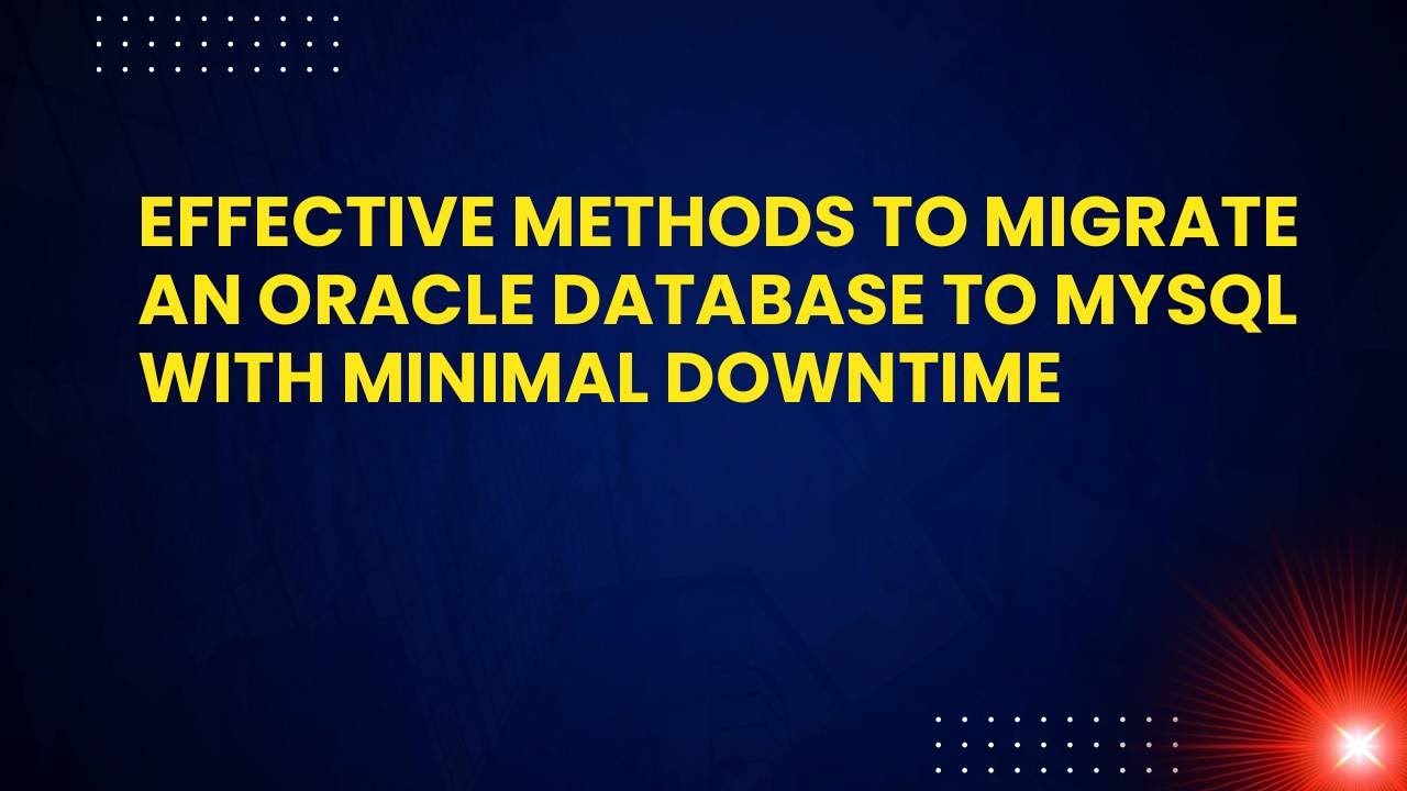 Effective Methods to Migrate an Oracle Database to MySQL with Minimal ...