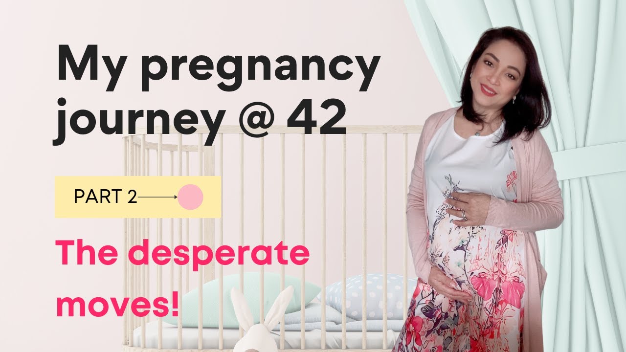 my-pregnancy-journey-at-42-the-desperate-moves-how-to-improve
