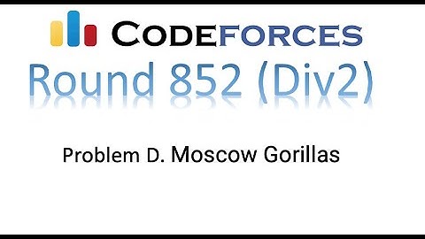 Problem D. Moscow Gorillas | codeforces round 852