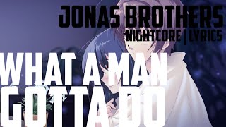 Nightcore| What A Man Gotta Do 《Jonas Brothers》 Lyrics