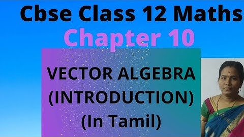 Chapter 10 - VECTOR ALGEBRA (INTRODUCTION) | CBSE Class 12 Maths in Tamil | NCERT | INTRODUCTION