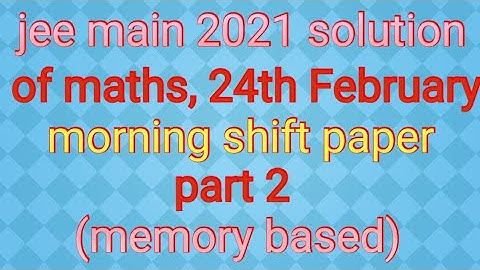 Jee main 2021 24 February maths solution shift 1 (memory based) part 2