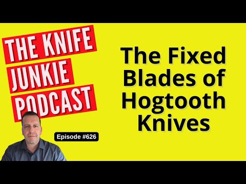 The Fixed Blades of Hogtooth Knives: The Knife Junkie Podcast (Episode 626)