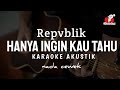 Hanya ingin kau tahu - Repvblik ( Karaoke akustik ) | Nada cewek